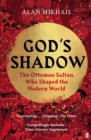 God's Shadow : The Ottoman Sultan Who Shaped the Modern World - Book