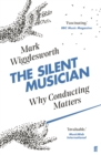 The Silent Musician : Why Conducting Matters - eBook