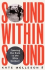 Sound Within Sound : Opening Our Ears to the Twentieth Century - Book