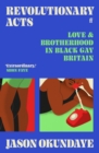 Revolutionary Acts : Love & Brotherhood in Black Gay Britain - Book