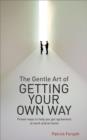 Gentle Art of Getting Your Own Way - eBook