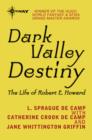 Dark Valley Destiny : The Life of Robert E. Howard - eBook
