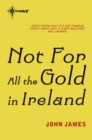 Not For All The Gold In Ireland - eBook