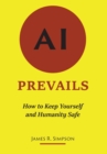 AI Prevails : How to Keep Yourself and Humanity Safe - eBook