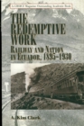 Redemptive Work : Railway and Nation in Ecuador, 1895-1930 - eBook