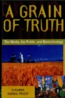 Grain of Truth : The Media, the Public, and Biotechnology - eBook