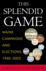 This Splendid Game : Maine Campaigns and Elections, 1940-2002 - eBook