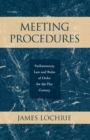 Meeting Procedures : Parliamentary Law and Rules of Order for the 21st Century - eBook