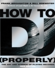 How To DJ (Properly) : The Art And Science Of Playing Records - the definitive guide to becoming the ultimate DJ and spinning your way to success - Book