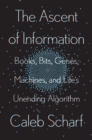 The Ascent Of Information : Books, Bits, Genes, Machines, and Life's Unending Algorithm - Book
