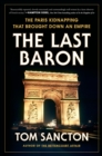 The Last Baron : The Paris Kidnapping That Brought Down an Empire - Book