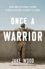 Once A Warrior : How One Veteran Found a New Mission Closer to Home - Book