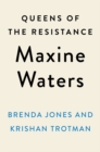 Queens Of The Resistance: Maxine Waters : A Biography - Book