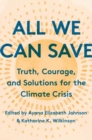All We Can Save  :  Truth, Courage, and Solutions for the Climate Crisis  - Book