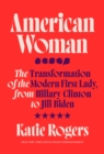 American Woman : The Transformation of the Modern First Lady, from Hillary Clinton to Jill Biden - Book