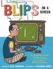 Blips on a Screen : How Ralph Baer Invented TV Video Gaming and Launched a Worldwide Obsession - Book