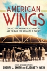 American Wings : Chicago's Pioneering Black Aviators and the Race for Equality in the Sky - Book