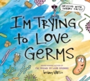 I'm Trying to Love Germs - Book