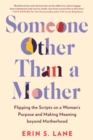 Someone Other Than a Mother : Flipping the Scripts on a Woman's Purpose and Making Meaning Beyond Motherhood - Book