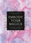 Embody Your Magick : A Guided Journal for the Modern Witch - Book