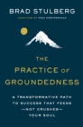 The Practice Of Groundedness : A Transformative Path to Success That Feeds - Not Crushes - Your Soul - Book