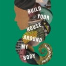 Build Your House Around My Body - eAudiobook