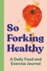 So Forking Healthy : A Daily Food and Exercise Journal - Book