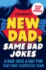 New Dad, Same Bad Jokes : A Dad Joke a Day for That First Sleepless Year Plus Dad Hacks - Book