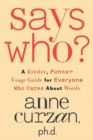 Says Who? : A Kinder, Funner Usage Guide for Everyone Who Cares About Words - Book