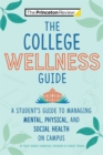 The College Wellness Guide : A Student's Guide to Managing Mental, Physical, and Social Health on Campus - Book