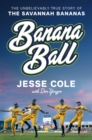 Banana Ball : The Unbelievably True Story of the Savannah Bananas - Book