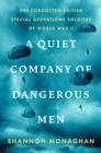 A Quiet Company Of Dangerous Men : The Forgotten British Special Operations Soldiers of World War II - Book