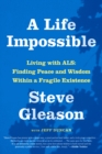 A Life Impossible : Living with ALS: Finding Peace and Wisdom Within a Fragile Existence - Book