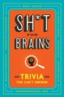 Sh*T for Brains : Trivia You Can't Unknow - Book