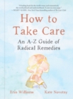 How to Take Care : An A-Z Guide of Radical Remedies - Book