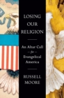 Losing Our Religion : An Altar Call for Evangelical America - Book