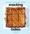 Snacking Bakes : Simple Recipes for Cookies, Bars, Brownies, Cakes, and More - Book