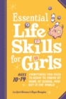 Essential Life Skills for Girls : Everything You Need to Know to Thrive at Home, at School, and out in the World - Book