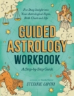 Guided Astrology Workbook : A Step-by-Step Guide for Deep Insight into Your Astrological Signs, Birth Chart, and Life - Book