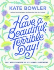 Have a Beautiful, Terrible Day! : Daily Meditations for the Ups, Downs & In-Betweens - Book