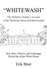 "Whitewash" : The Definitive Insider's Account of the Shocking Valeria Soledad Scandal - eBook