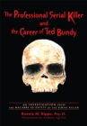 The Professional Serial Killer and the Career of Ted Bundy : An Investigation into the Macabre <Br>Id-Entity of the Serial Killer - eBook