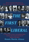 The First Liberal : A Secular Look at Jesus' Socio-Political Ideas and How They Became the Basis of Modern Liberalism - eBook