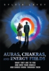 Auras, Chakras, and Energy Fields : What They Are to You and How Your Angels and Guides Work Through Them - eBook