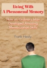 Living with a Phenomenal Memory : How an Ordinary Man Developed Amazing Memorization Skills - eBook