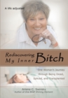 Rediscovering My Inner Bitch : One Womanys Journey Through Being Diced, Spliced, and Transplanted - eBook