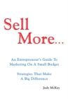 Sell More : An Entrepreneur's Guide to <Br>Marketing on a Small Budget<Br> Strategies That Make <Br>A Big Difference - eBook