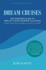 Dream Cruises : The Insider's Guide to Private Yacht Charter Vacations - eBook