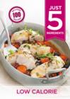 Just 5: Low Calorie : Make life simple with over 100 recipes using 5 ingredients or fewer - eBook