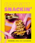 Caught Snackin' : 100 recipes. Simple. Fast. Flavoursome. - Book